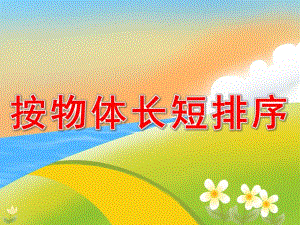 幼儿园数学《按物体长短排序》PPT课件教案PPT课件.ppt