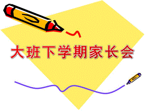 幼儿园大班家长会下学期PPT课件大班下学期家长会.ppt