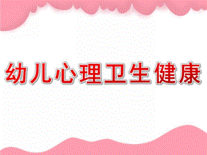 幼儿心理卫生健康PPT课件课件-幼儿心理卫生健康.pptx