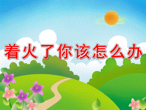 幼儿园安全《着火了你该怎么办》PPT课件教案PPT课件.pptx