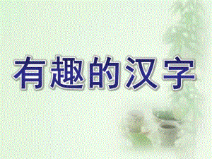 大班语言《有趣的汉字》PPT课件教案大班语言：有趣的汉字ppt.pptx