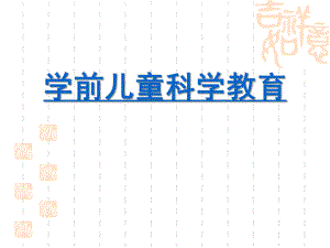 幼儿园学前儿童科学教育活动概述PPT课件学前儿童科学教育活动概述.ppt
