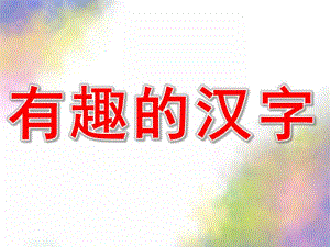 大班语言公开课《有趣的汉字》PPT课件教案大班语言：有趣的汉字ppt(2).pptx