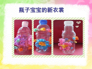 小班艺术领域《瓶子宝宝的新衣服》PPT课件教案瓶子宝宝的新衣服.ppt