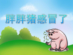 中班语言《胖胖猪感冒了》PPT课件教案中班语言《胖胖猪感冒了》PPT课件.pptx