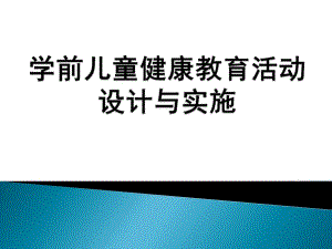 幼儿园学前儿童健康教育活动设计与实施PPT课件学前儿童健康教育活动设计与实施.ppt