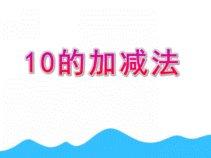 幼儿园数学《10的加减法》PPT课件教案10的加减法PPT课件.pptx