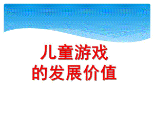 幼儿园儿童游戏的发展价值PPT课件第三讲-儿童游戏的发展价值.pptx
