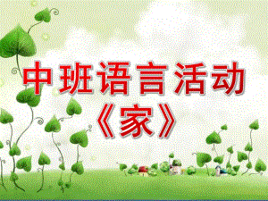 中班语言活动《家》PPT课件教案中班语言活动《家》.pptx