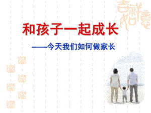 大班家长会《和孩子一起成长》PPT课件和孩子一起成长——今天我们如何做家长.pptx