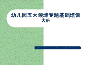 幼儿园大班五大领域培训PPT课件幼儿园大班五大领域培训ppt讲稿.pptx