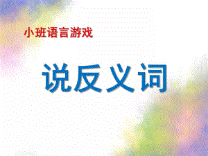 小班语言活动《说反义词》PPT课件教案小班语言游戏课件：说反义词.ppt